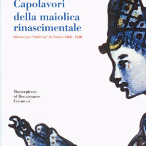 Capolavori della Maiolica Rinascimentale. Monte Lupo "fabbrica" di Firenze 1400 - 1630