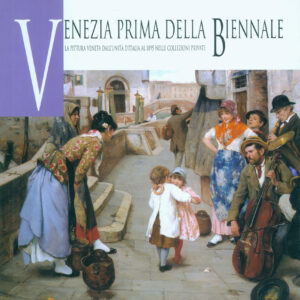 Venezia prima della Biennale. La pittura veneta dall' Unità d' Italia al 1895 nelle collezioni private