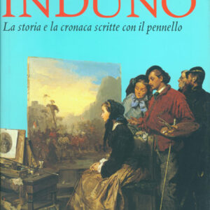 Domenico e Gerolamo Induno. La storia e la cronaca scritte con il pennello