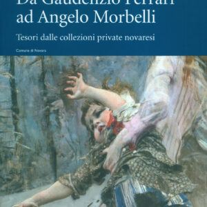 Da Gaudenzio Ferrari ad Angelo Morbelli. Tesori delle collezioni private novaresi