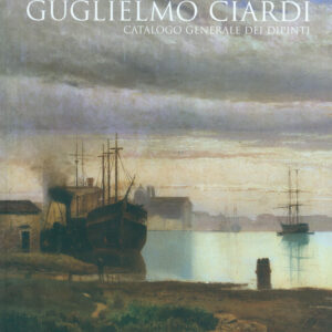 Guglielmo Ciardi. Catalogo generale dei dipinti
