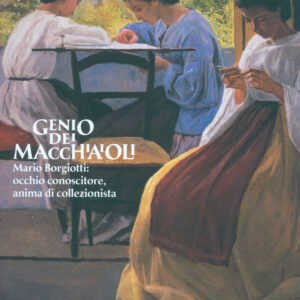 Genio dei Macchiaioli. Mario Borgiotti: occhio conoscitore, anima di collezionista