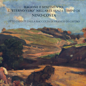 Ragione e sentimento: l' "Eterno Vero" nell'arte senza tempo di Nino Costa. Otto dipinti della raccolta Franco di Castro